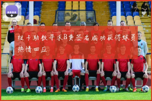 纽卡助教寻求B费签名成功获得球员热情回应