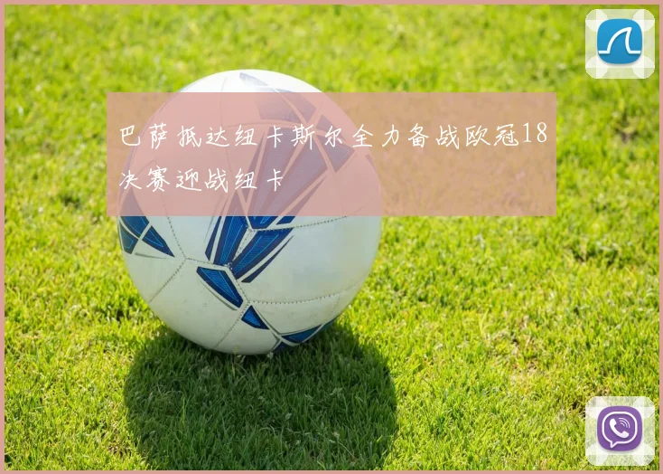 巴萨抵达纽卡斯尔全力备战欧冠18决赛迎战纽卡