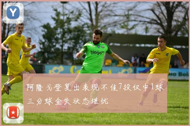 阿隆戈登复出表现不佳7投仅中1球三分球全失状态堪忧
