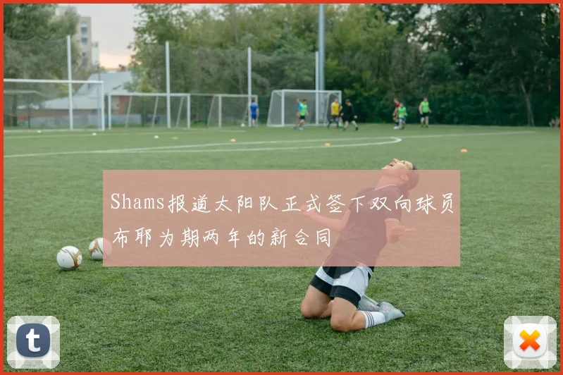 Shams报道太阳队正式签下双向球员布耶为期两年的新合同