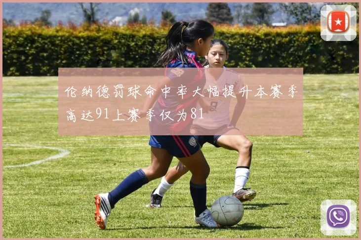 伦纳德罚球命中率大幅提升本赛季高达91上赛季仅为81